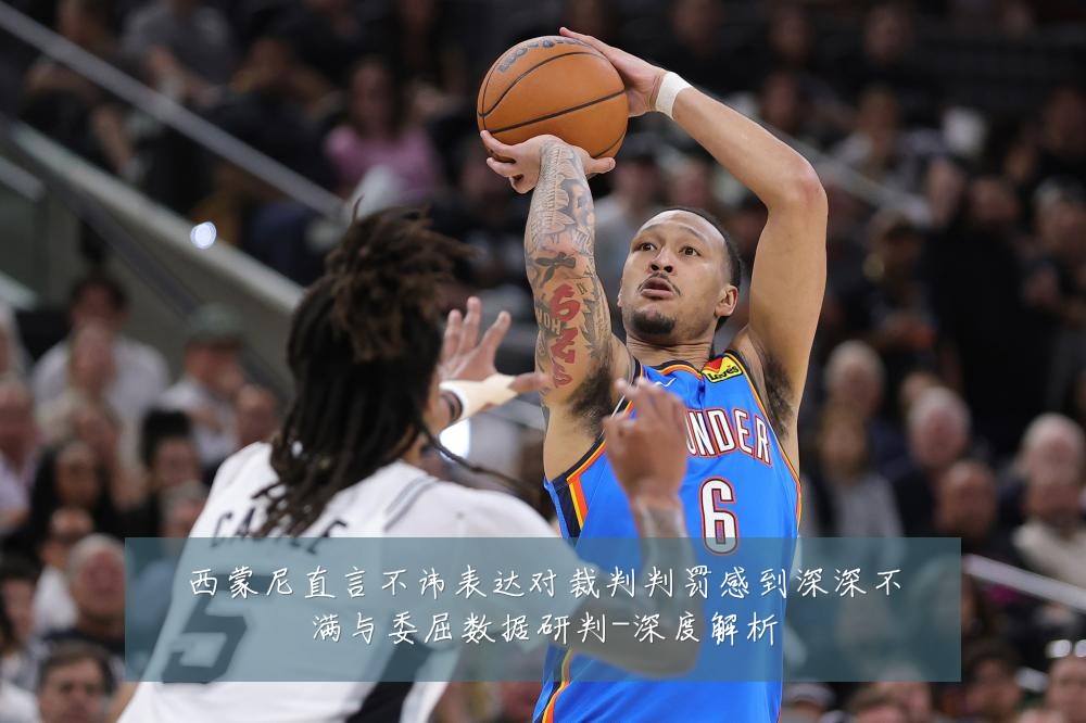 西蒙尼直言不讳表达对裁判判罚感到深深不满与委屈数据研判-深度解析